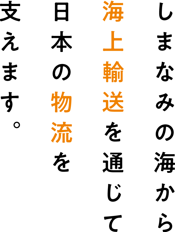 しまなみの海から海上輸送を通じて日本の物流を支えます。